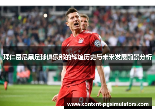 拜仁慕尼黑足球俱乐部的辉煌历史与未来发展前景分析