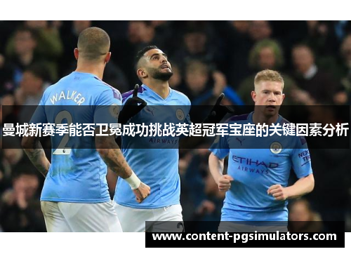 曼城新赛季能否卫冕成功挑战英超冠军宝座的关键因素分析