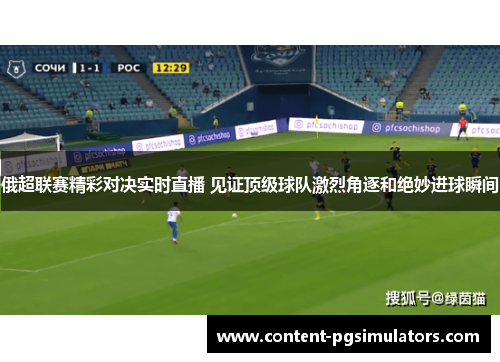 俄超联赛精彩对决实时直播 见证顶级球队激烈角逐和绝妙进球瞬间