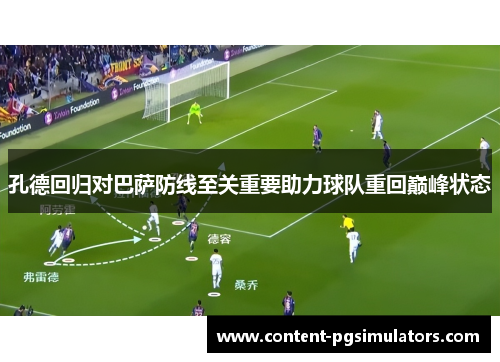 孔德回归对巴萨防线至关重要助力球队重回巅峰状态