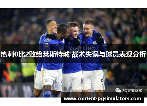 热刺0比2败给莱斯特城 战术失误与球员表现分析