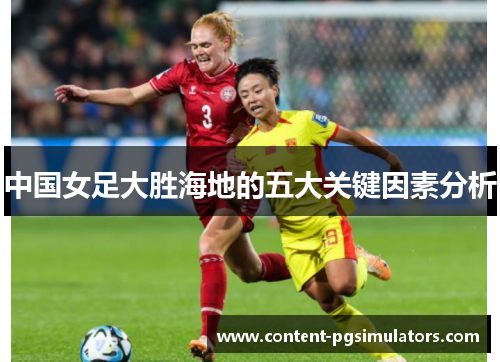 中国女足大胜海地的五大关键因素分析