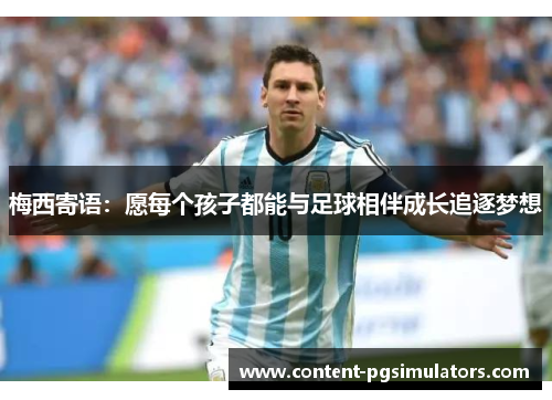 梅西寄语：愿每个孩子都能与足球相伴成长追逐梦想