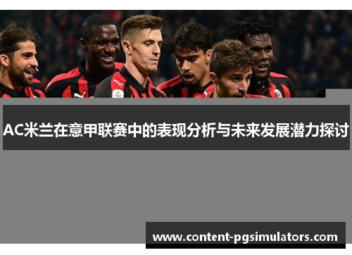 AC米兰在意甲联赛中的表现分析与未来发展潜力探讨