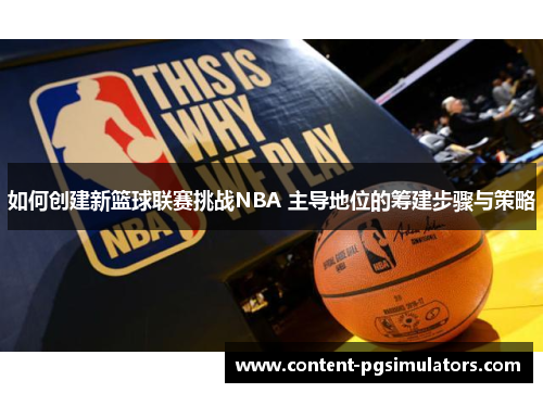 如何创建新篮球联赛挑战NBA 主导地位的筹建步骤与策略