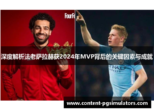 深度解析法老萨拉赫获2024年MVP背后的关键因素与成就