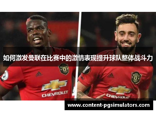 如何激发曼联在比赛中的激情表现提升球队整体战斗力