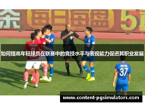 如何提高年轻球员在联赛中的竞技水平与表现能力促进其职业发展