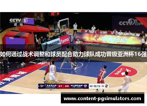 如何通过战术调整和球员配合助力球队成功晋级亚洲杯16强