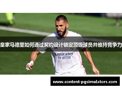 皇家马德里如何通过契约设计锁定顶级球员并维持竞争力