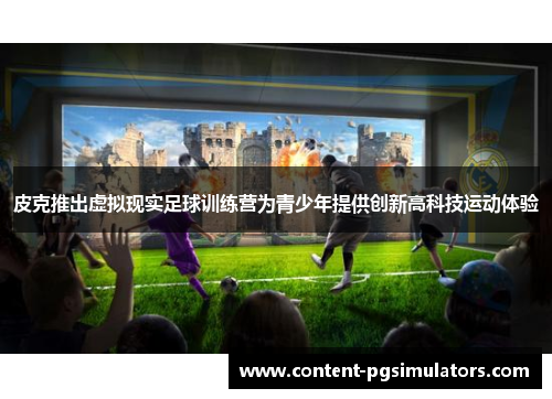 皮克推出虚拟现实足球训练营为青少年提供创新高科技运动体验