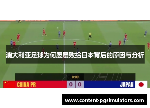 澳大利亚足球为何屡屡败给日本背后的原因与分析