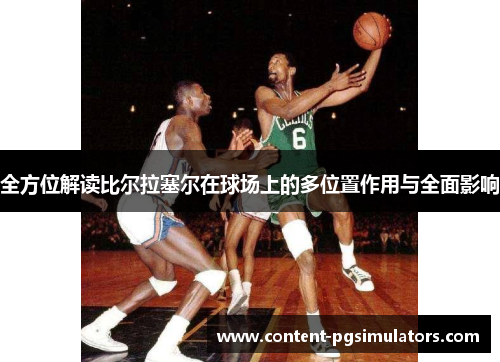全方位解读比尔拉塞尔在球场上的多位置作用与全面影响