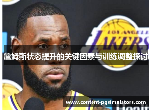 詹姆斯状态提升的关键因素与训练调整探讨 詹姆斯状态提升的关键因素与训练调整探讨