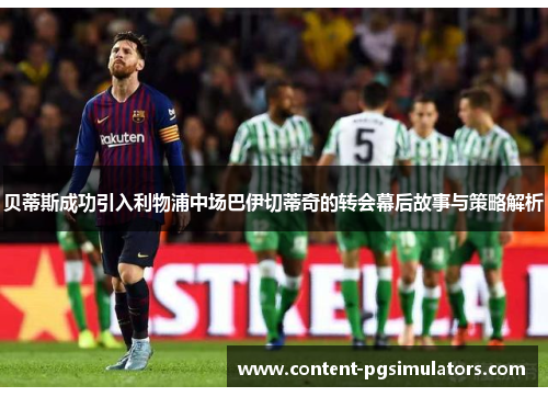 贝蒂斯成功引入利物浦中场巴伊切蒂奇的转会幕后故事与策略解析 贝蒂斯成功引入利物浦中场巴伊切蒂奇的转会幕后故事与策略解析