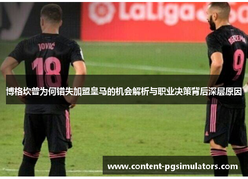 博格坎普为何错失加盟皇马的机会解析与职业决策背后深层原因 博格坎普为何错失加盟皇马的机会解析与职业决策背后深层原因