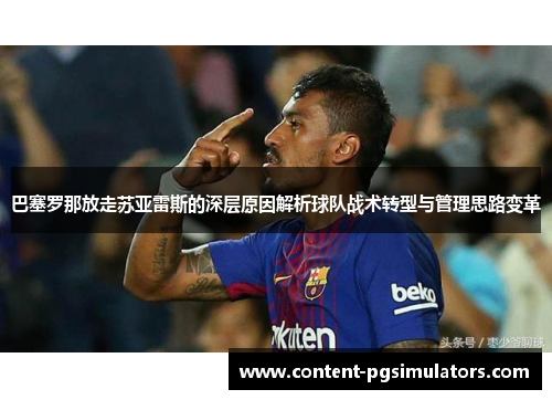 巴塞罗那放走苏亚雷斯的深层原因解析球队战术转型与管理思路变革 巴塞罗那放走苏亚雷斯的深层原因解析球队战术转型与管理思路变革