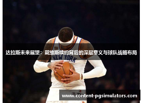 达拉斯未来展望：戴维斯续约背后的深层意义与球队战略布局