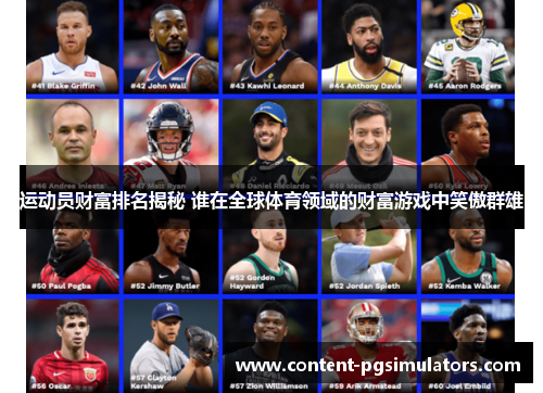 运动员财富排名揭秘 谁在全球体育领域的财富游戏中笑傲群雄
