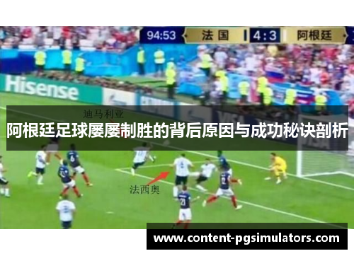 阿根廷足球屡屡制胜的背后原因与成功秘诀剖析