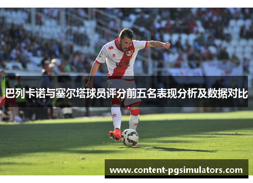 巴列卡诺与塞尔塔球员评分前五名表现分析及数据对比