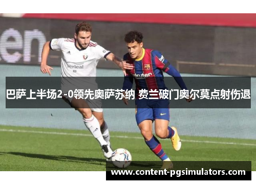 巴萨上半场2-0领先奥萨苏纳 费兰破门奥尔莫点射伤退
