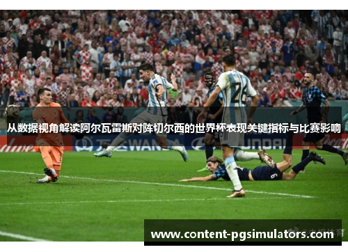 从数据视角解读阿尔瓦雷斯对阵切尔西的世界杯表现关键指标与比赛影响