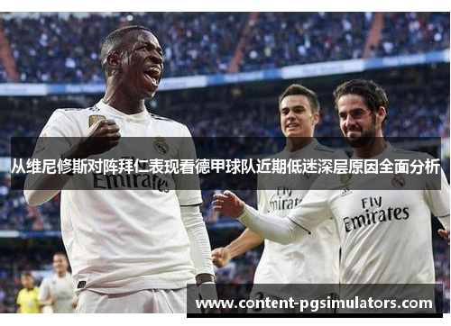 从维尼修斯对阵拜仁表现看德甲球队近期低迷深层原因全面分析
