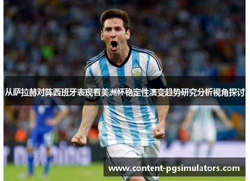 从萨拉赫对阵西班牙表现看美洲杯稳定性演变趋势研究分析视角探讨