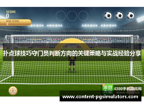 扑点球技巧守门员判断方向的关键策略与实战经验分享 扑点球技巧守门员判断方向的关键策略与实战经验分享