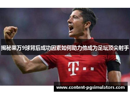揭秘莱万9球背后成功因素如何助力他成为足坛顶尖射手