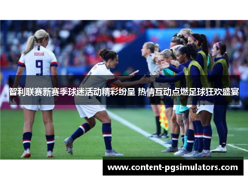 智利联赛新赛季球迷活动精彩纷呈 热情互动点燃足球狂欢盛宴