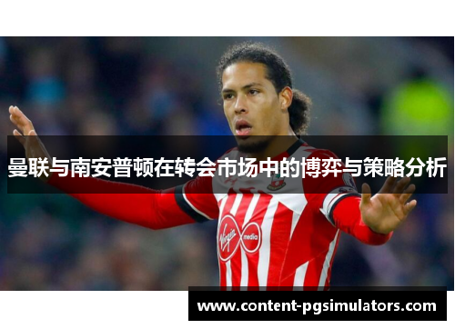 曼联与南安普顿在转会市场中的博弈与策略分析