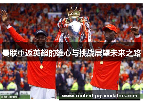 曼联重返英超的雄心与挑战展望未来之路