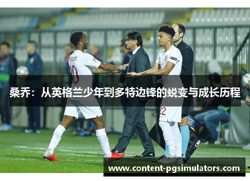 桑乔：从英格兰少年到多特边锋的蜕变与成长历程