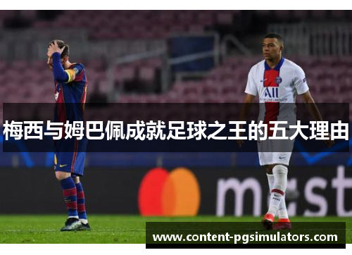 梅西与姆巴佩成就足球之王的五大理由