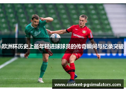 欧洲杯历史上最年轻进球球员的传奇瞬间与纪录突破