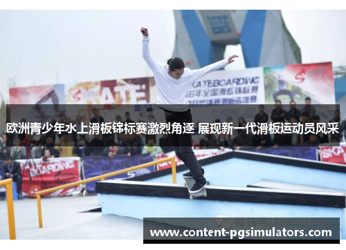 欧洲青少年水上滑板锦标赛激烈角逐 展现新一代滑板运动员风采