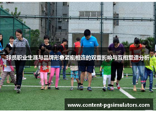 球员职业生涯与品牌形象紧密相连的双重影响与互相塑造分析