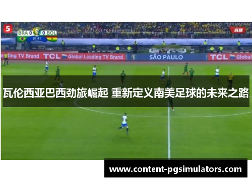 瓦伦西亚巴西劲旅崛起 重新定义南美足球的未来之路